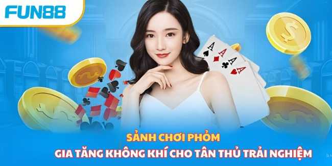 Sảnh chơi phỏm giúp tăng không khí cho tân thủ trải nghiệm